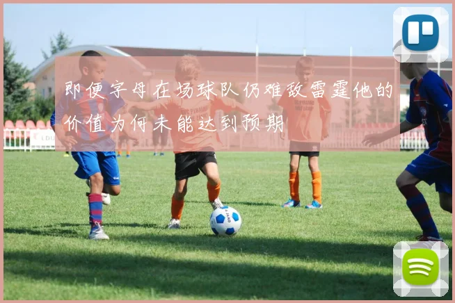 即便字母在场球队仍难敌雷霆他的价值为何未能达到预期