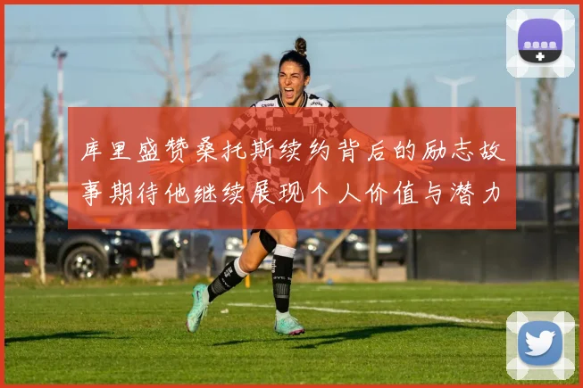 库里盛赞桑托斯续约背后的励志故事期待他继续展现个人价值与潜力