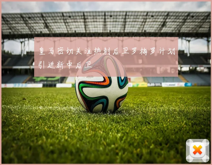 皇马密切关注热刺后卫罗梅罗计划引进新中后卫