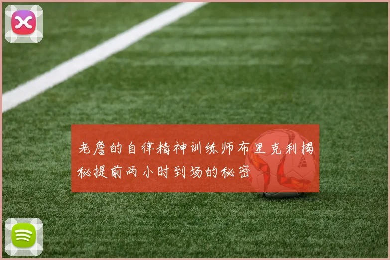 老詹的自律精神训练师布里克利揭秘提前两小时到场的秘密